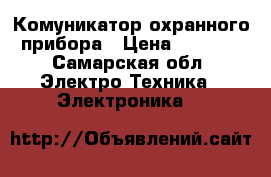 Комуникатор охранного прибора › Цена ­ 1 000 - Самарская обл. Электро-Техника » Электроника   